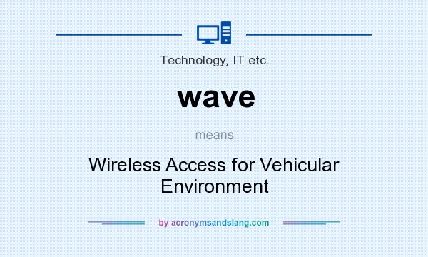 What does wave mean? It stands for Wireless Access for Vehicular Environment