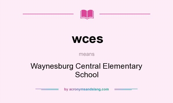 What does wces mean? It stands for Waynesburg Central Elementary School