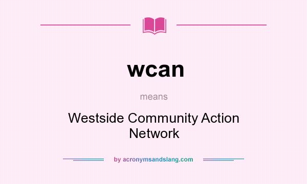 What does wcan mean? It stands for Westside Community Action Network
