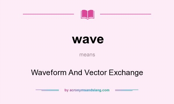 What does wave mean? It stands for Waveform And Vector Exchange