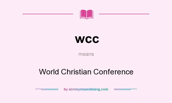 What does wcc mean? It stands for World Christian Conference