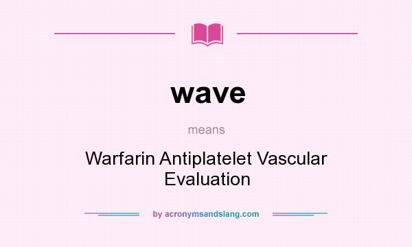 What does wave mean? It stands for Warfarin Antiplatelet Vascular Evaluation