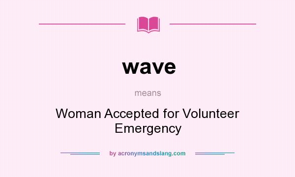 What does wave mean? It stands for Woman Accepted for Volunteer Emergency