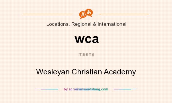 What does wca mean? It stands for Wesleyan Christian Academy