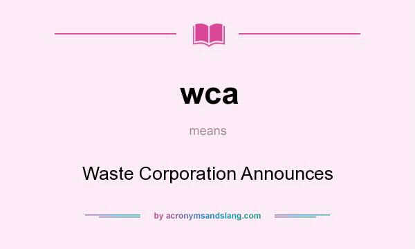 What does wca mean? It stands for Waste Corporation Announces