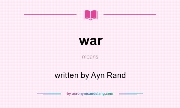 What does war mean? It stands for written by Ayn Rand