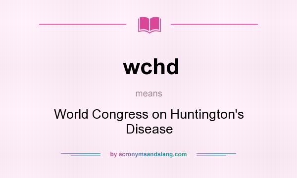 What does wchd mean? It stands for World Congress on Huntington`s Disease