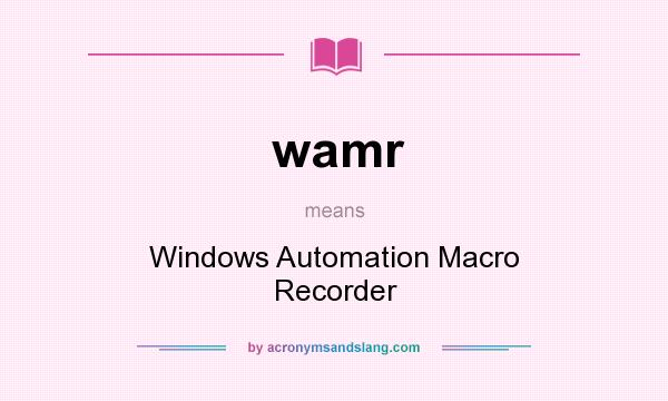What does wamr mean? It stands for Windows Automation Macro Recorder