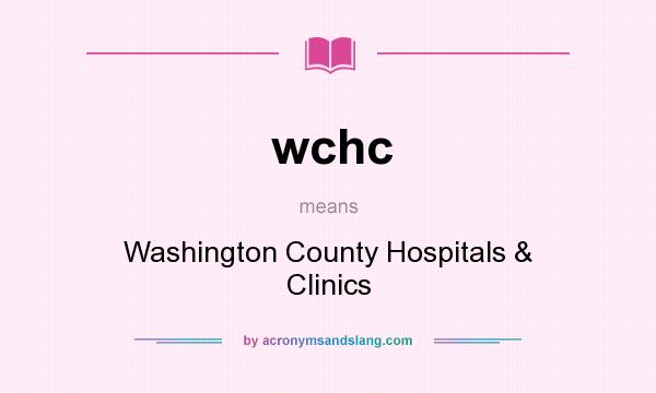 What does wchc mean? It stands for Washington County Hospitals & Clinics