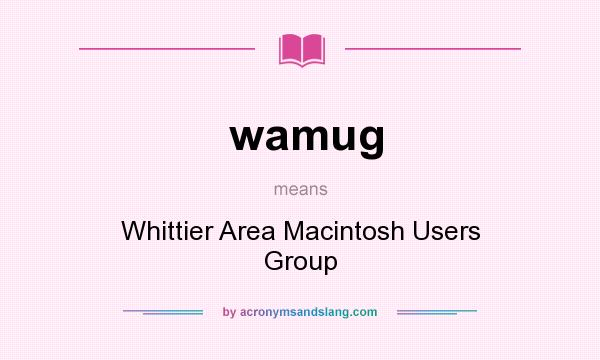 What does wamug mean? It stands for Whittier Area Macintosh Users Group