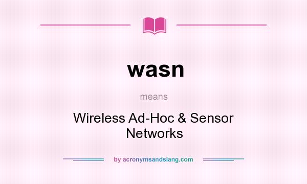 What does wasn mean? It stands for Wireless Ad-Hoc & Sensor Networks