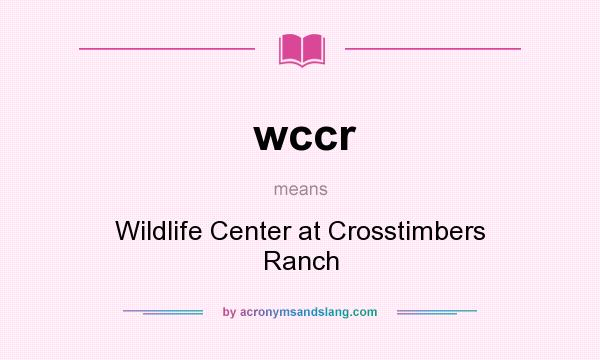 What does wccr mean? It stands for Wildlife Center at Crosstimbers Ranch