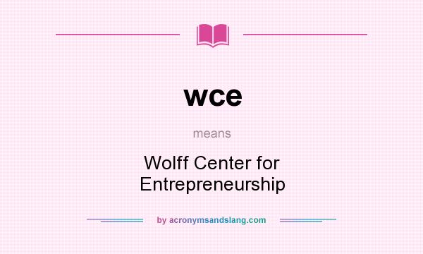 What does wce mean? It stands for Wolff Center for Entrepreneurship