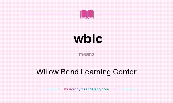 What does wblc mean? It stands for Willow Bend Learning Center