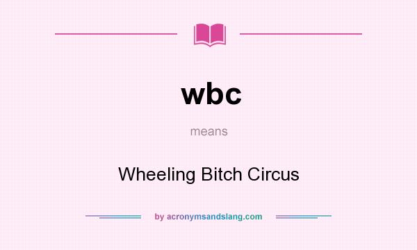 What does wbc mean? It stands for Wheeling Bitch Circus