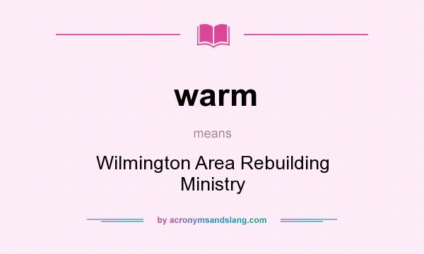What does warm mean? It stands for Wilmington Area Rebuilding Ministry