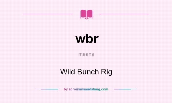 What does wbr mean? It stands for Wild Bunch Rig