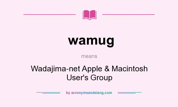 What does wamug mean? It stands for Wadajima-net Apple & Macintosh User`s Group