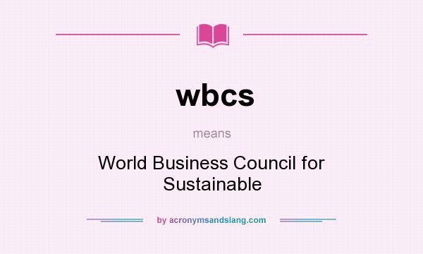 What does wbcs mean? It stands for World Business Council for Sustainable