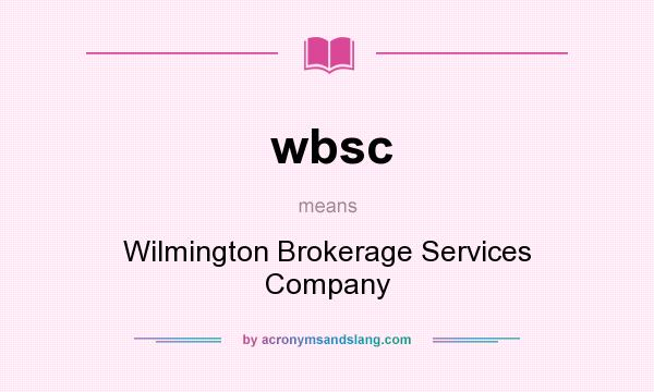 What does wbsc mean? It stands for Wilmington Brokerage Services Company