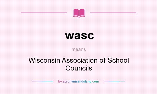 What does wasc mean? It stands for Wisconsin Association of School Councils