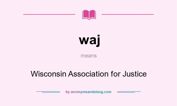 What does waj mean? It stands for Wisconsin Association for Justice
