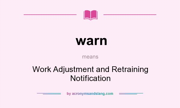 What does warn mean? It stands for Work Adjustment and Retraining Notification