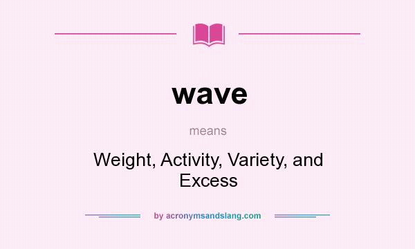 What does wave mean? It stands for Weight, Activity, Variety, and Excess