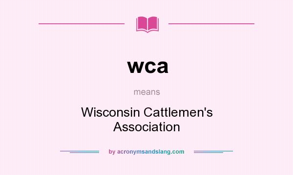 What does wca mean? It stands for Wisconsin Cattlemen`s Association