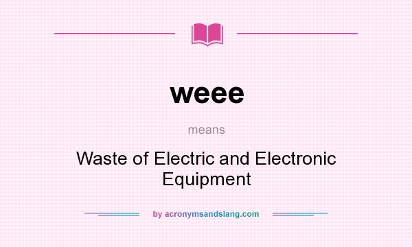 What does weee mean? It stands for Waste of Electric and Electronic Equipment