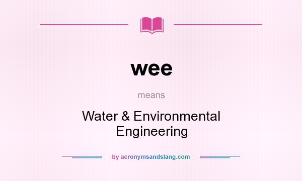 What does wee mean? It stands for Water & Environmental Engineering