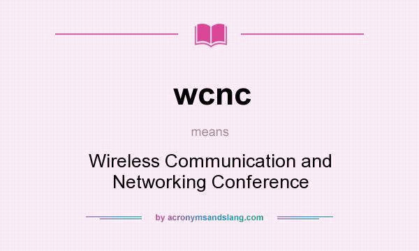 What does wcnc mean? It stands for Wireless Communication and Networking Conference