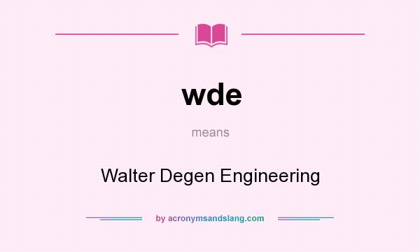 What does wde mean? It stands for Walter Degen Engineering