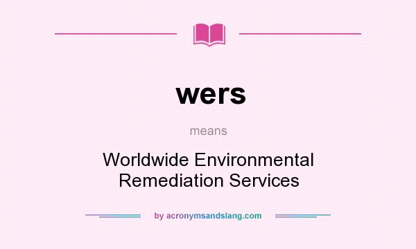 What does wers mean? It stands for Worldwide Environmental Remediation Services