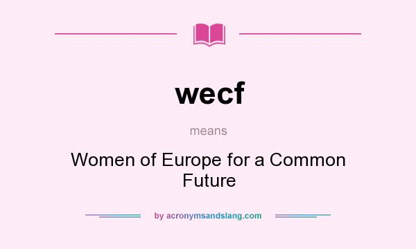 What does wecf mean? It stands for Women of Europe for a Common Future