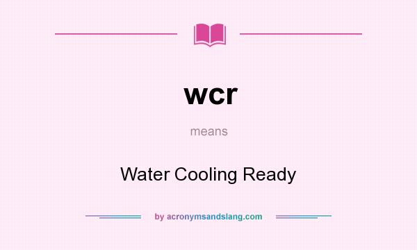 What does wcr mean? It stands for Water Cooling Ready