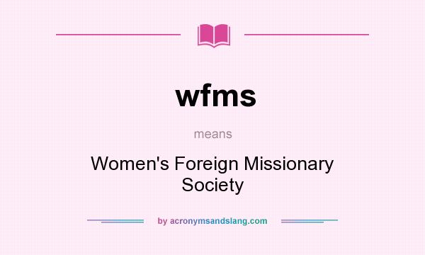 What does wfms mean? It stands for Women`s Foreign Missionary Society