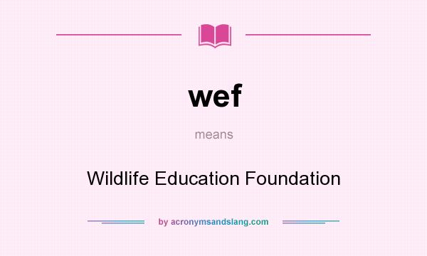 What does wef mean? It stands for Wildlife Education Foundation