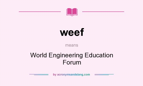 What does weef mean? It stands for World Engineering Education Forum