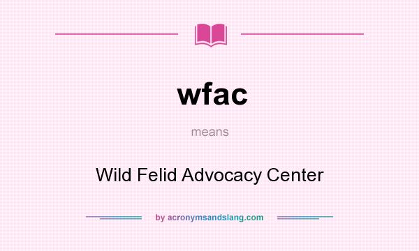 What does wfac mean? It stands for Wild Felid Advocacy Center