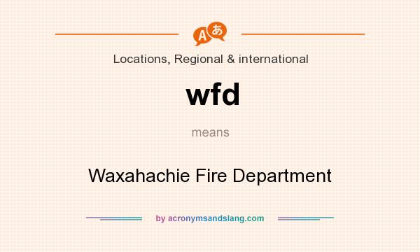 What does wfd mean? It stands for Waxahachie Fire Department