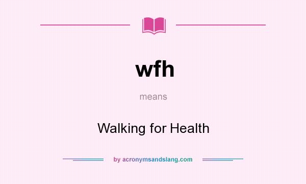 What does wfh mean? It stands for Walking for Health