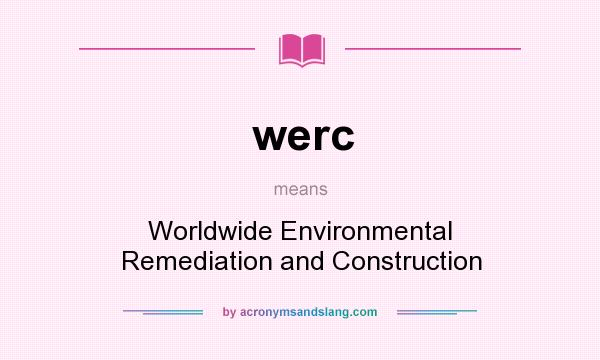 What does werc mean? It stands for Worldwide Environmental Remediation and Construction