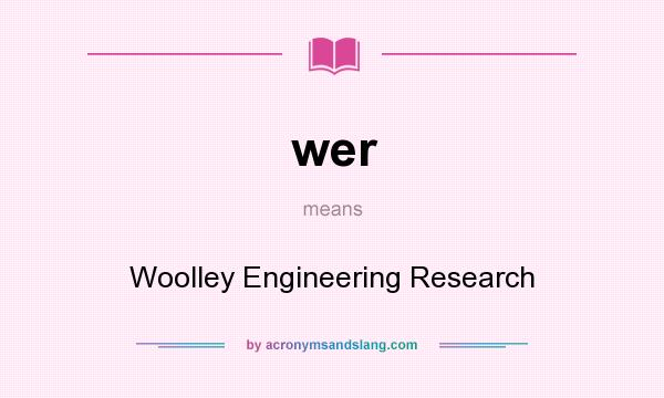 What does wer mean? It stands for Woolley Engineering Research