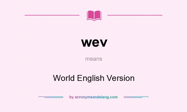 What does wev mean? It stands for World English Version