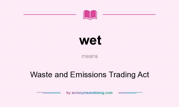 What does wet mean? It stands for Waste and Emissions Trading Act