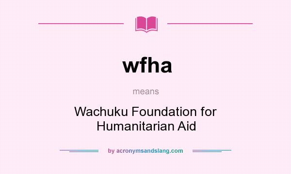 What does wfha mean? It stands for Wachuku Foundation for Humanitarian Aid