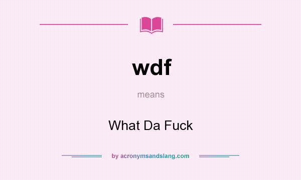 What does wdf mean? It stands for What Da Fuck