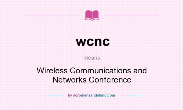 What does wcnc mean? It stands for Wireless Communications and Networks Conference