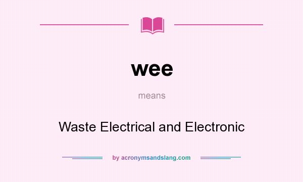What does wee mean? It stands for Waste Electrical and Electronic